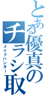 とある優真のチラシ取（メイドハンター）