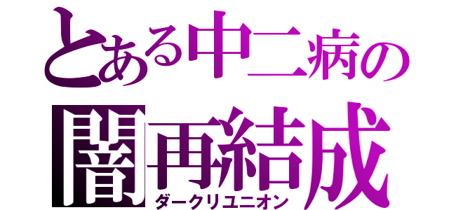 とある中二病の闇再結成（ダークリユニオン）