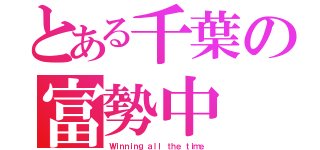 とある千葉の富勢中（Ｗｉｎｎｉｎｇ ａｌｌ ｔｈｅ ｔｉｍｅ）