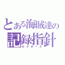 とある海賊達の記録指針（ログポース）