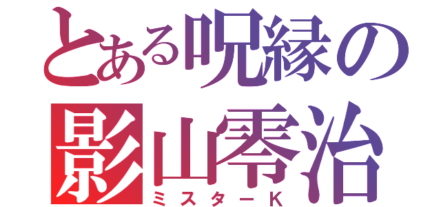 とある呪縁の影山零治（ミスターＫ）