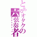 とあるオタクの六弦奏者（ギタリスト）