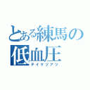 とある練馬の低血圧（テイケツアツ）