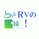 とあるＲＶの你妹！（ＲＶ Ｂｕｌｌ Ｓｈｉｔ）