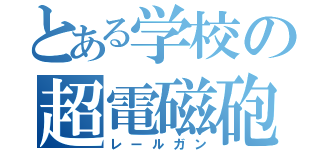 とある学校の超電磁砲（レールガン）