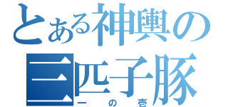 とある神輿の三匹子豚（一の壱）