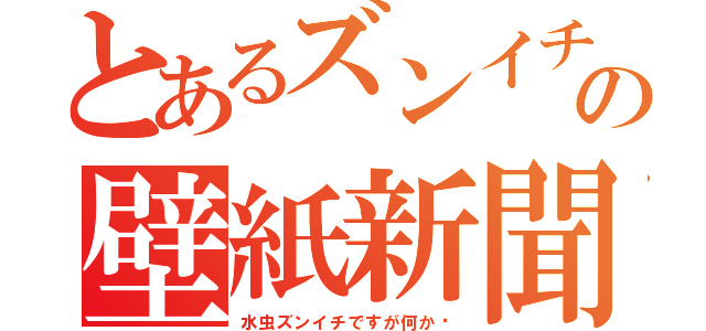 とあるズンイチの壁紙新聞（水虫ズンイチですが何か❓）