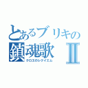 とあるブリキの鎮魂歌Ⅱ（クロエのレクイエム）