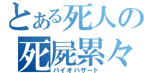 とある死人の死屍累々（バイオハザード）