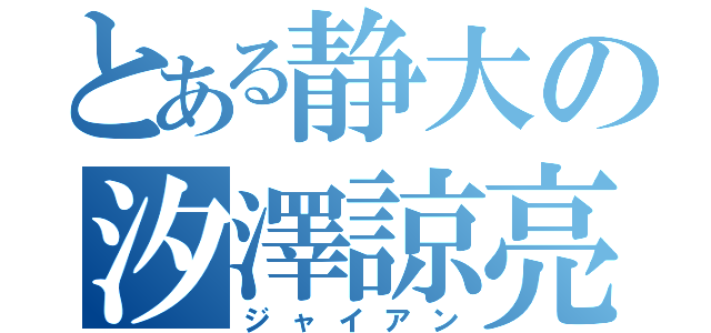 とある静大の汐澤諒亮（ジャイアン）