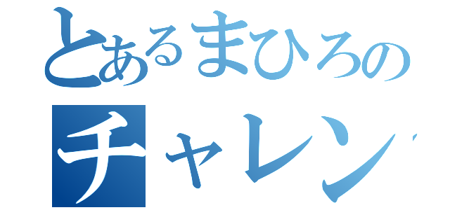 とあるまひろのチャレンジ精神（）