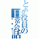 とある役員の日常会話（茶番劇）