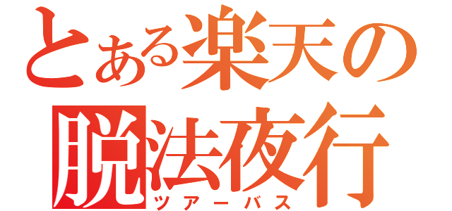 とある楽天の脱法夜行（ツアーバス）