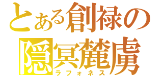 とある創禄の隠冥麓虜（ラフォネス）