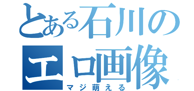 とある石川のエロ画像（マジ萌える）