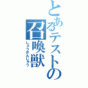 とあるテストの召喚獣（しょうかんじゅう）