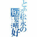 とある松永の短髪嗜好（ショート好き）