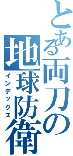 とある両刀の地球防衛（インデックス）