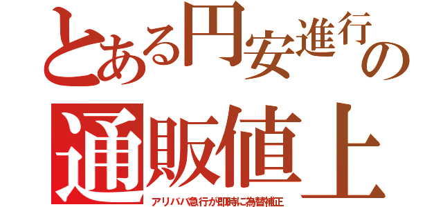 とある円安進行の通販値上（アリババ急行が即時に為替補正）