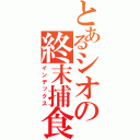 とあるシオの終末捕食（インデックス）