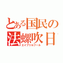 とある国民の法螺吹日（エイプリルフール）