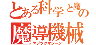 とある科学と魔法の魔導機械（マジックマシーン）