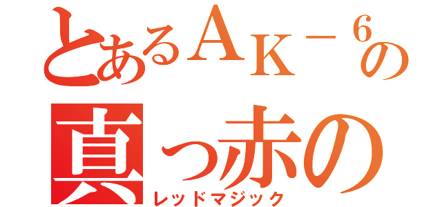 とあるＡＫ－６９の真っ赤の魔法（レッドマジック）