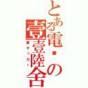 とある電擊の壹壹陸舍（雷サッカー）