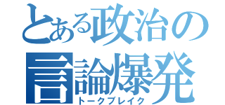 とある政治の言論爆発（トークブレイク）