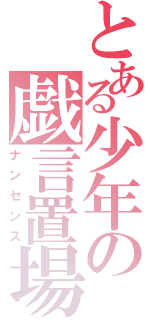 とある少年の戯言置場（ナンセンス）