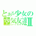 とある少女の空気友達Ⅱ（エアートモダチ）