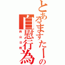 とあるますたーの自慰行為（西山日翔）