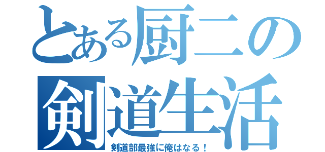 とある厨二の剣道生活（剣道部最強に俺はなる！）