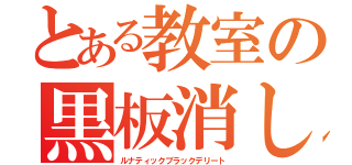 とある教室の黒板消し（ルナティックブラックデリート）