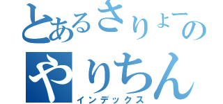 とあるさりょーのやりちん（インデックス）