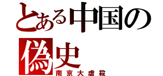 とある中国の偽史（南京大虐殺）