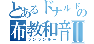 とあるドナルドの布教和音Ⅱ（ランランルー）