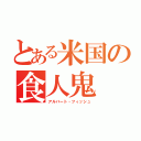 とある米国の食人鬼（アルバート・フィッシュ）