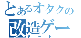 とあるオタクの改造ゲーム（チート）