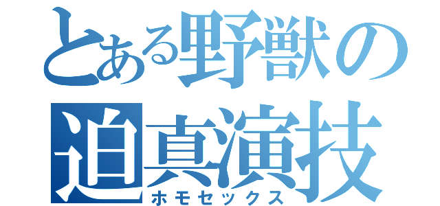 とある野獣の迫真演技（ホモセックス）