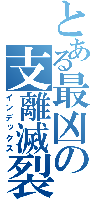 とある最凶の支離滅裂（インデックス）