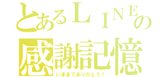 とあるＬＩＮＥの感謝記憶（いままでありがとう！）