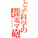 とある科学の超電マ砲（バイブレーター）