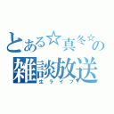 とある☆真冬☆の雑談放送（生ライブ）