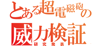 とある超電磁砲の威力検証（研究発表）