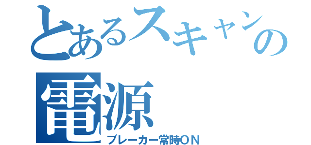 とあるスキャンの電源（ブレーカー常時ＯＮ）