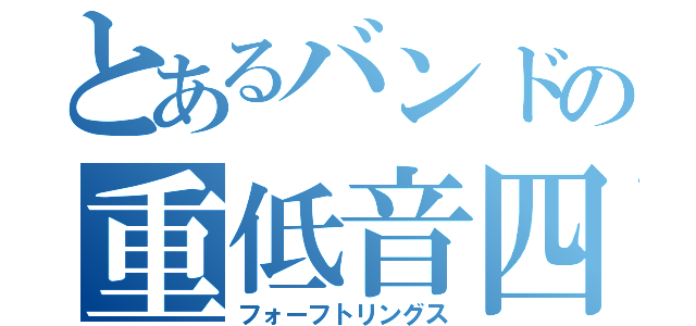 とあるバンドの重低音四弦（フォーフトリングス）