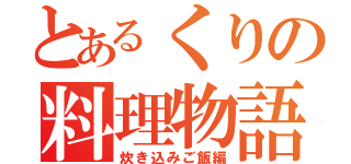 とあるくりの料理物語（炊き込みご飯編）