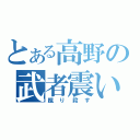 とある高野の武者震い（蹴り殺す）