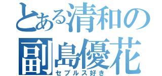 とある清和の副島優花（セブルス好き）